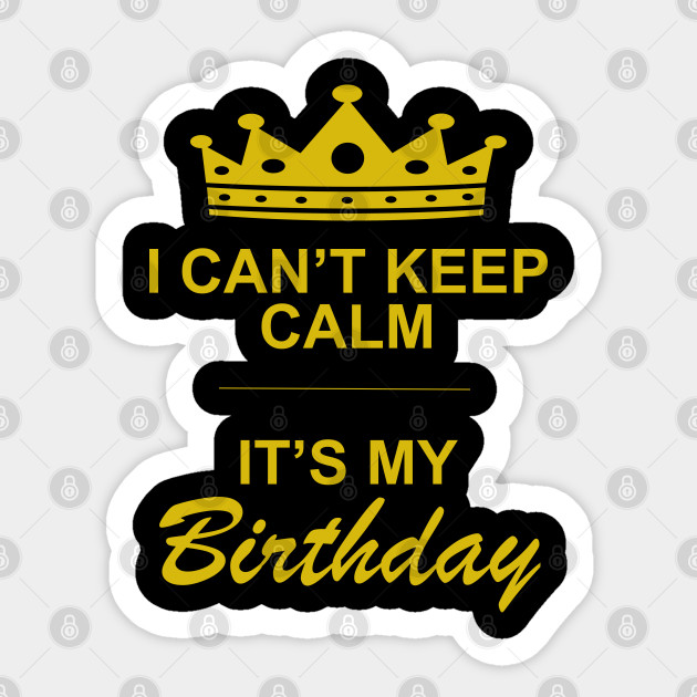 I can't keep calm it's my birthday - Birthday - Sticker | TeePublic